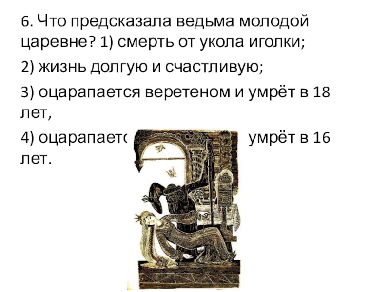 6. Что предсказала ведьма молодой царевне? 1) смерть от укола иголки; 2) жизнь долгую и счастливую; 3)