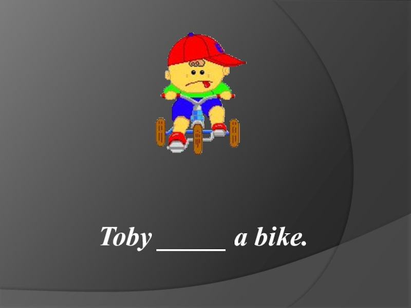 Toby _____ a bike.