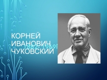 Презентация по литературному чтению на тему Корней Иванович Чуковский