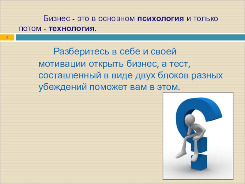 Бизнес - это в основном психология и только потом - технология. Разберитесь в себе и своей мотивации открыть бизнес, а тест,