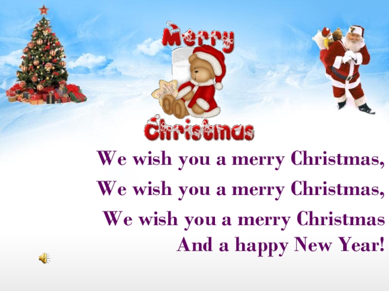 We wish you a merry Christmas,We wish you a merry Christmas,We wish you a merry Christmas  And