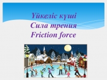 Презентация по физике на тему: Үйкеліс күші. Сила трения.Friction force