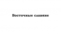 Презентация по теме: Восточные славяне. 6 класс