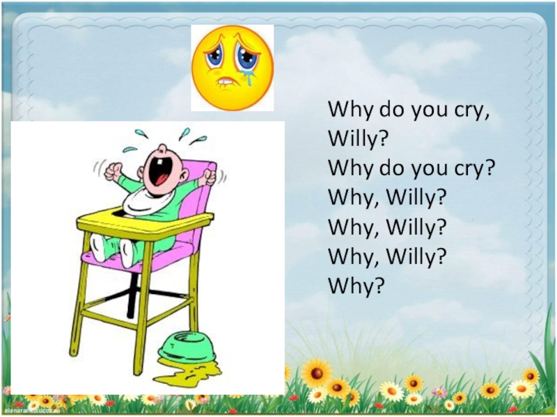 Песня какая why. Why do you Cry Willy. Why do you Cry Willy стих. Why do you Cry, Willy? Why do you Cry? Why, Willy? Why, Willy? Why, Willy? Why?. Why do you Cry Willy скороговорка.