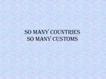 Презентация по английскому языку на тему So many countries, so many customs
