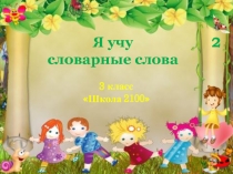 Презентация по русскому языку Я учу словарные слова 3 (Школа 2100 3 класс)