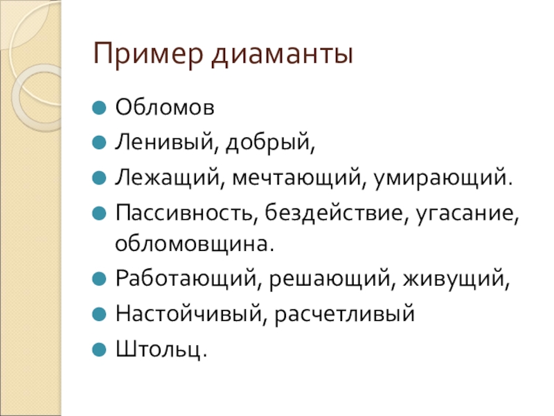 Пример диамантыОбломовЛенивый, добрый,Лежащий, мечтающий, умирающий.Пассивность, бездействие, угасание, обломовщина.Работающий, решающий, живущий,Настойчивый, расчетливыйШтольц.