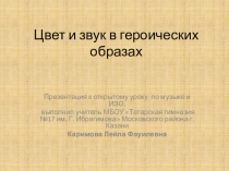 Презентация по музыке и ИЗО на тему Цвет и звук в героических образах(4 класс)