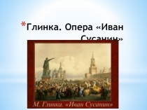 Презентация к уроку музыки М. И. Глинка. Опера Иван Сусанин