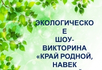 Экологическое шоу-викторинаКрай родной,на век любимыйПрезентация к викторине