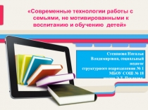 Современные технологии работы с семьями, не мотивированными к воспитанию и обучению детей