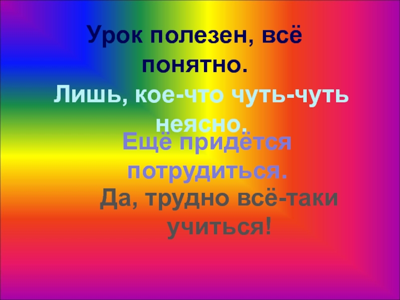 Урок полезен все понятно лишь кое что. Лишь кое-что чуть-чуть неясно.