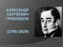 Презентация по литературе на тему: Александр Сергеевич Грибоедов (1795-1829)