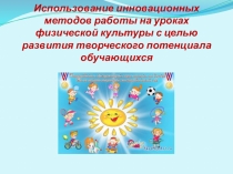 Использование инновационных методов работы на уроках физической культуры с целью развития творческого потенциала обучающихся