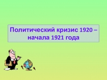 Презентация по теме Политический кризис 1920-начала 921 гг по истории для 9-10 классов.