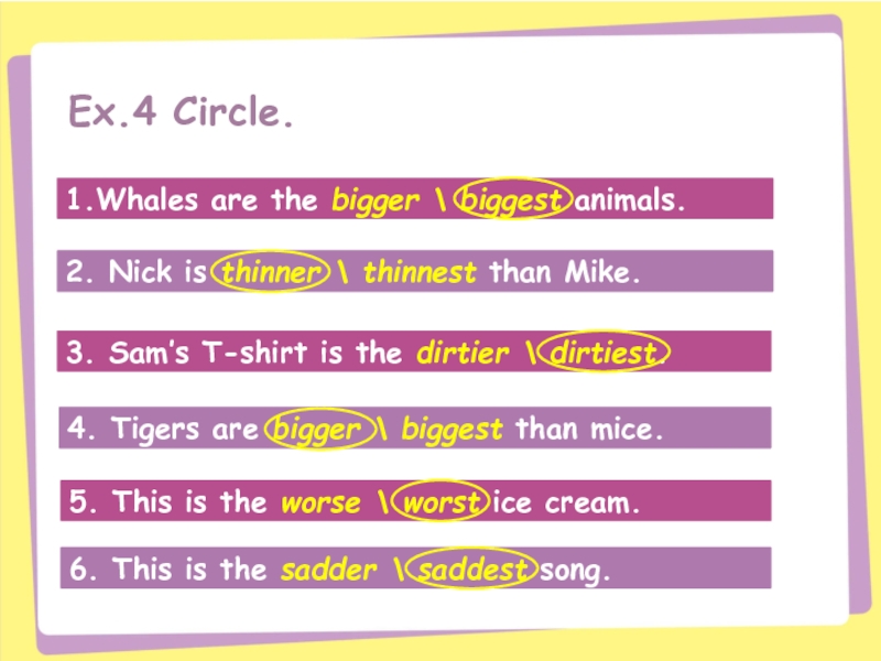 2. Nick is thinner \ thinnest than Mike.1.Whales are the bigger \ biggest animals. Ex.4 Circle.4. Tigers