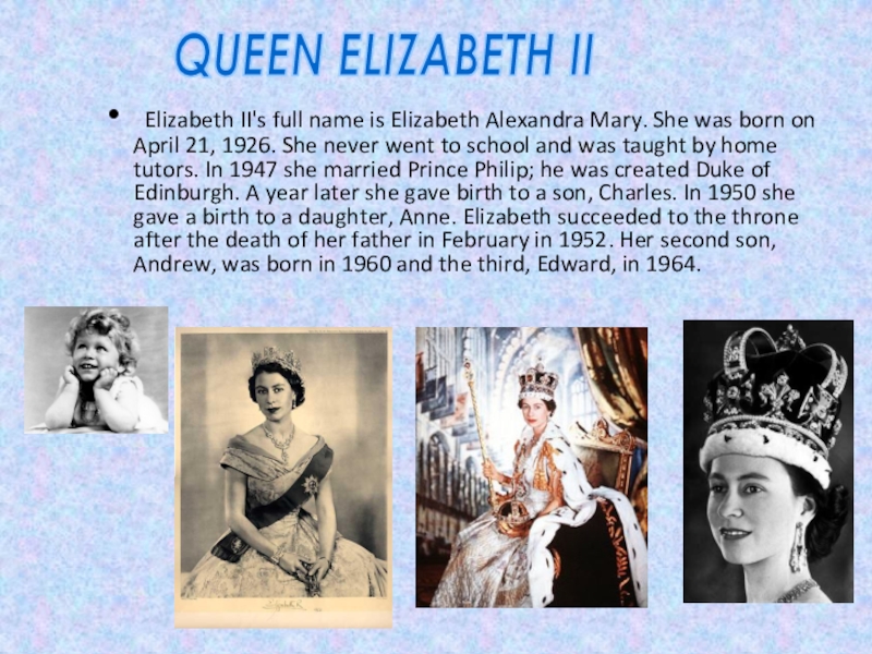 Elizabeth II's full name is Elizabeth Alexandra Mary. She was born on April 21, 1926. She never