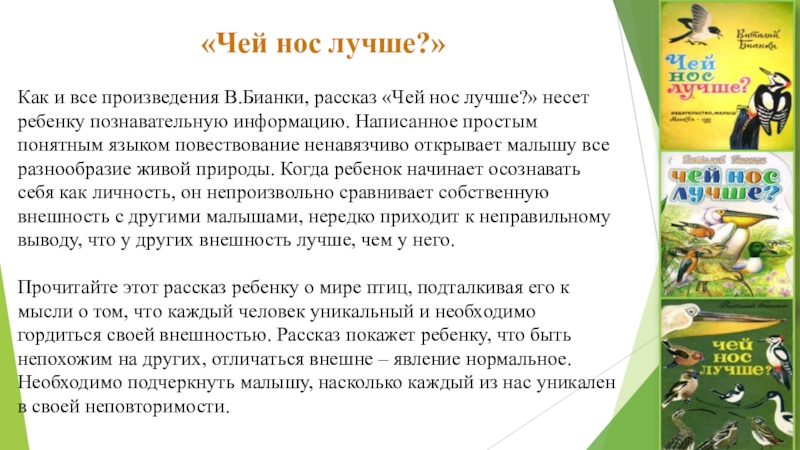 Как и все произведения В.Бианки, рассказ «Чей нос лучше?» несет ребенку познавательную информацию. Написанное простым понятным языком