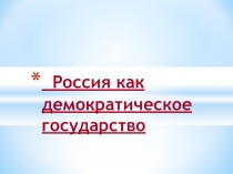 Презентация по обществознанию Россия как демократическое государство