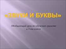 Презентация для обобщающего урока по русскому языку в 1 классе Звуки и буквы