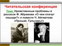 Читательская конференция Нравственные проблемы в рассказе Ф. Абрамова О чем плачут лошади? и повести Ч. Айтматова Прощай, Гульсары!