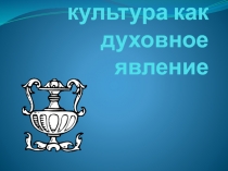 Презентация по МХК на тему Художественная культура как духовное явление