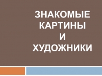 Презентация по ИЗО Знакомые картины и художники