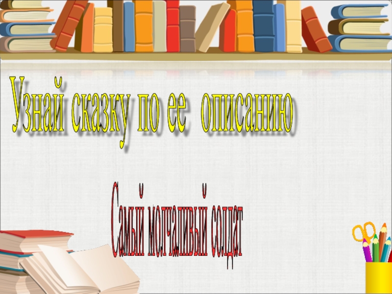 Самый молчаливый солдат Узнай сказку по ее описанию