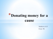 Презентация по английскому языку на тему Денежные пожертвования. Donating money for a cause.