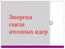 Презентация по физике Энергия связи (11 класс)