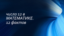 Презентация по математике на тему 12 фактов о числе 12