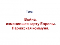 Презентация к уроку истории в 8 классе на тему: Война изменившая карту Европы. Парижская коммуна.