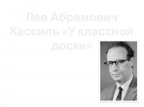 Презентация к уроку по ОСЧ и РТ на тему Л.Кассиль У классной доски