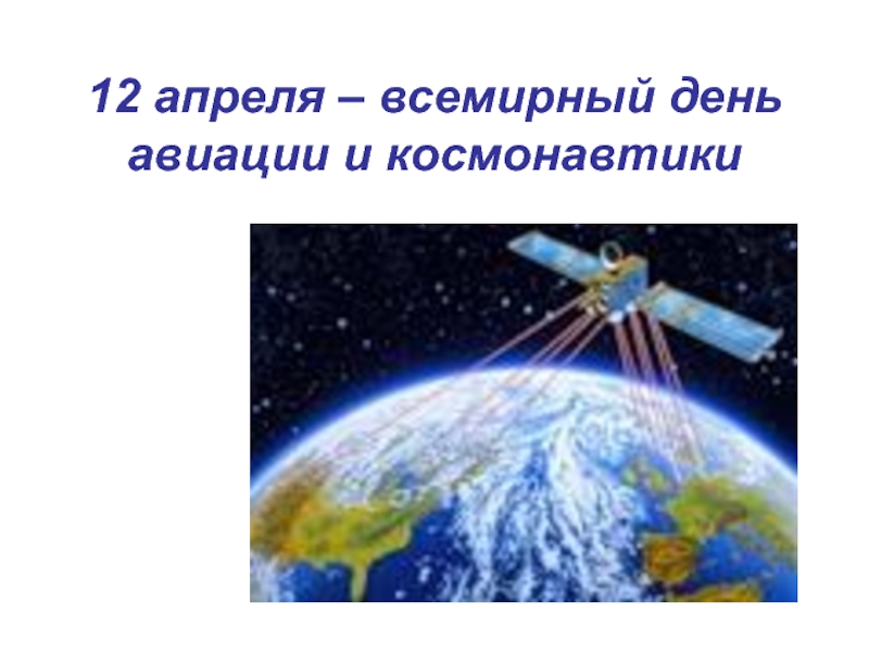 Презентация 12 про. 12 Апреля Всемирный день авиации и космонавтики. 12 Апреля Всемирный день авиации и Космонавта.