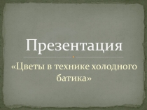 Презентация Цветы в технике холодного батика