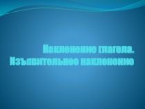 Урок русского языка в 7 классе по теме: Наклонение глагола. Изъявительное наклонение.