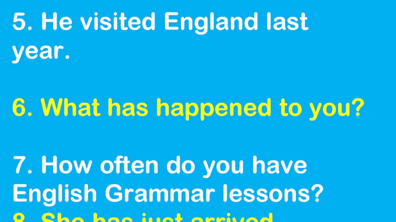 5. He visited England last year.6. What has happened to you?7. How often do you have English