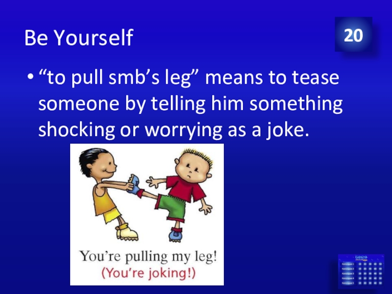 Be Yourself"to pull smb’s leg" means to tease someone by telling ...