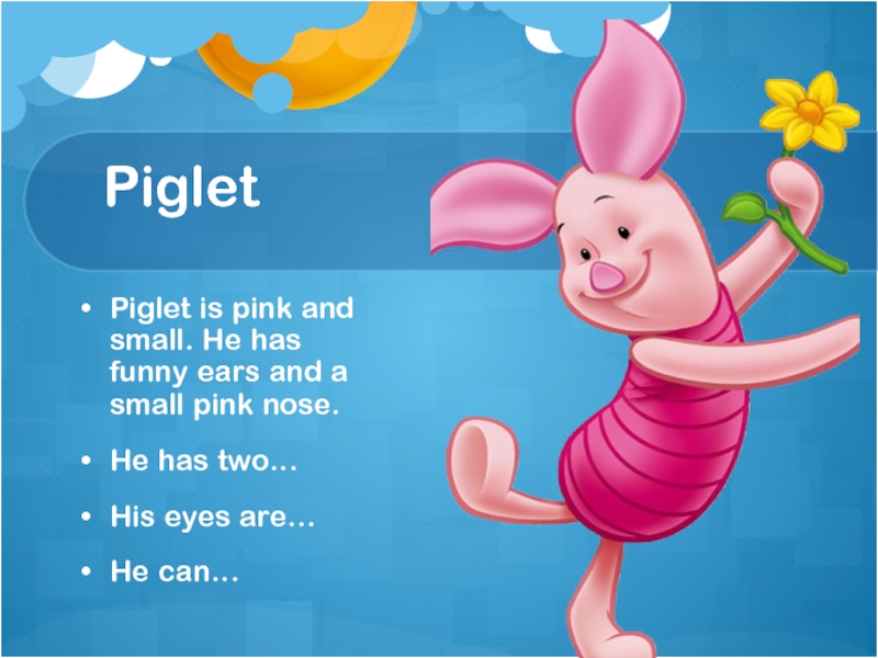 PigletPiglet is pink and small. He has funny ears and a small pink nose.He has two…His eyes