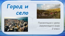 Презентация по окружающему миру на тему Город и село (2 класс)