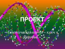 Проект по биологии на тему Генетическая карта-ключ к здоровью