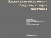 Аддитивная технология - будущее, которое наступает.