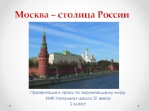 Презентация к уроку по окружающему миру Москва-столица России. УМК Начальная школа 21 века 2 класс