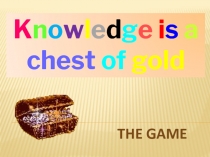 Презентация к уроку - игре Knowledge is a chest of gold (своя игра)