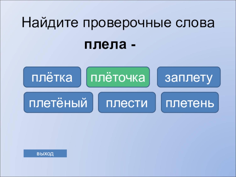 Нашел проверочное слово. Плетут проверочное слово. Вплели проверочное слово. Проверочное слово к слову заплести. Выход проверочное слово.