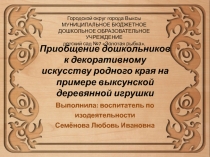 Приобщение дошкольников к декоративному искусству родного края на примере выксунской деревянной игрушки