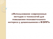 Использование современных методик и технологий для повышения познавательного интереса дошкольников к фэмп