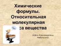 Презентация по химии Химические формулы. Относительная молекулярная масса вещества.