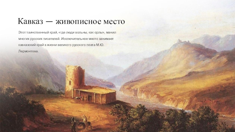 Кавказ — живописное местоЭтот таинственный край, «где люди вольны, как орлы», манил многих русских писателей. Исключительное место