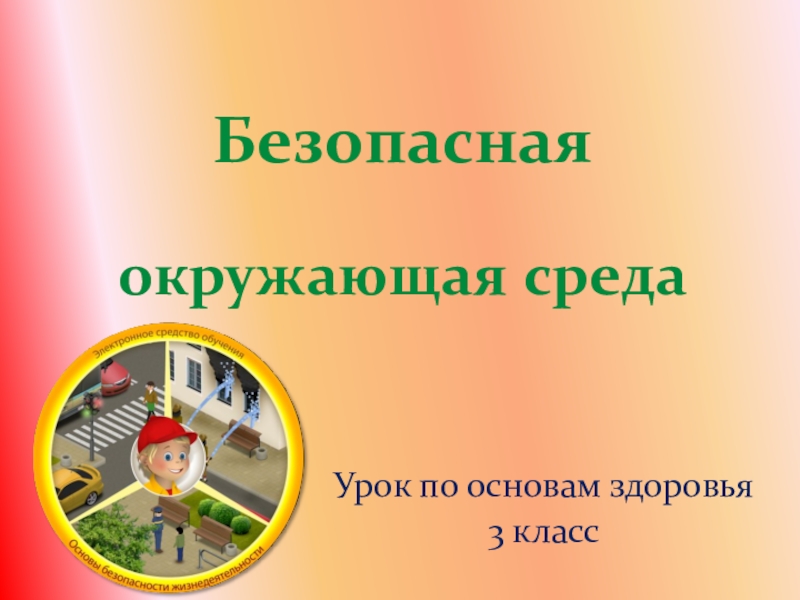 Уроки безопасности и здоровья. Безопасная окружающая среда. Безопасная окружающая среда и здоровье презентация для детей. Безопасная окружающая среда для подростка. Безопасная окружающая среда для детей 6 месяцев.